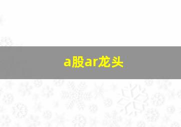 a股ar龙头