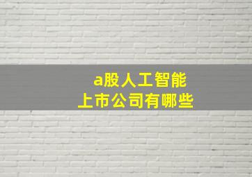 a股人工智能上市公司有哪些