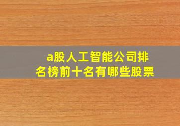 a股人工智能公司排名榜前十名有哪些股票