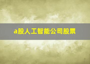 a股人工智能公司股票