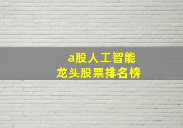 a股人工智能龙头股票排名榜