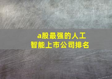 a股最强的人工智能上市公司排名