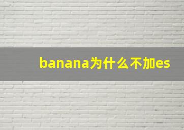 banana为什么不加es