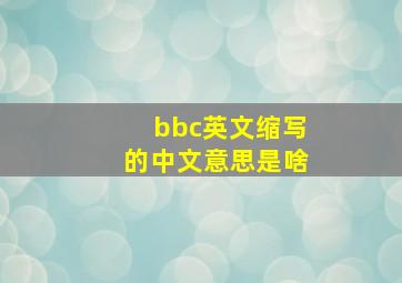 bbc英文缩写的中文意思是啥