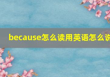 because怎么读用英语怎么说