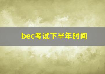 bec考试下半年时间