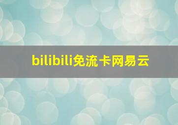 bilibili免流卡网易云