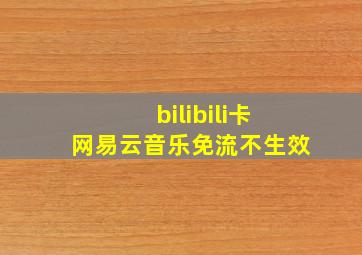 bilibili卡网易云音乐免流不生效