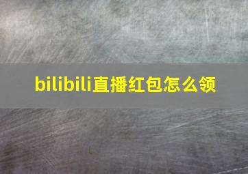 bilibili直播红包怎么领