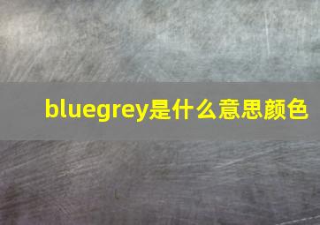 bluegrey是什么意思颜色