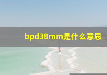 bpd38mm是什么意思