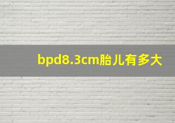 bpd8.3cm胎儿有多大