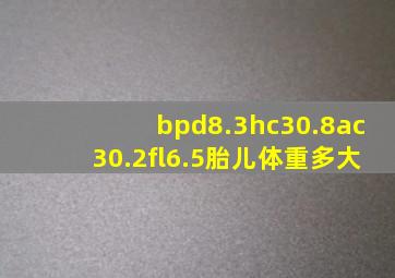 bpd8.3hc30.8ac30.2fl6.5胎儿体重多大