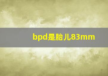 bpd是胎儿83mm