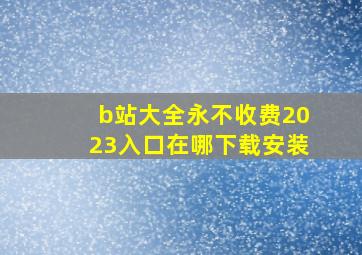 b站大全永不收费2023入口在哪下载安装