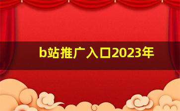 b站推广入口2023年