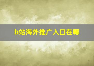 b站海外推广入口在哪