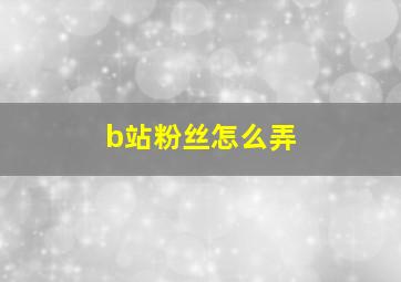 b站粉丝怎么弄