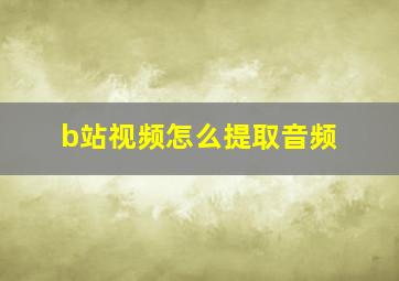 b站视频怎么提取音频