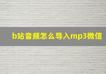 b站音频怎么导入mp3微信