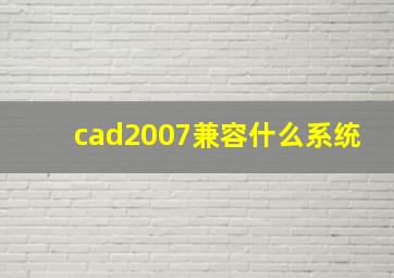 cad2007兼容什么系统