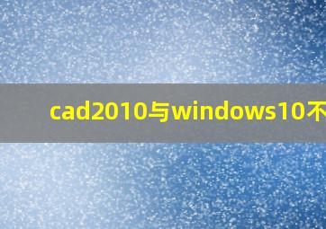 cad2010与windows10不兼容