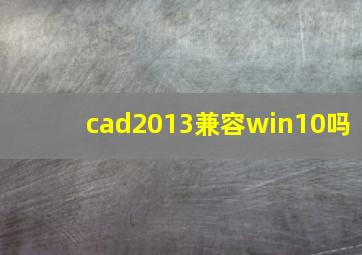 cad2013兼容win10吗