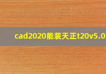 cad2020能装天正t20v5.0吗