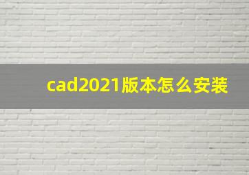 cad2021版本怎么安装