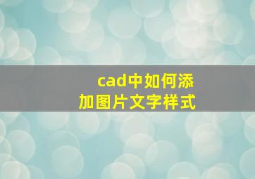 cad中如何添加图片文字样式