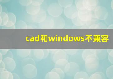 cad和windows不兼容