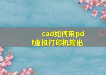 cad如何用pdf虚拟打印机输出