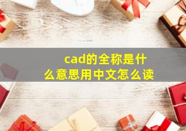 cad的全称是什么意思用中文怎么读