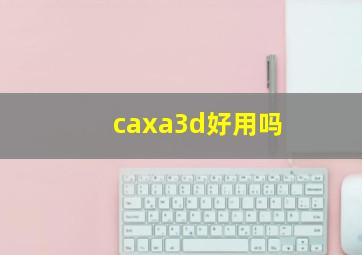 caxa3d好用吗