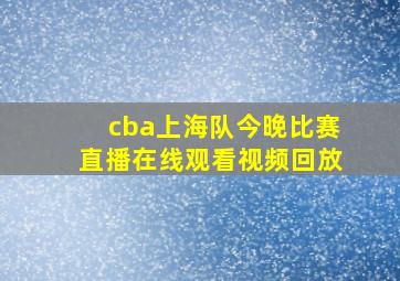 cba上海队今晚比赛直播在线观看视频回放