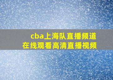 cba上海队直播频道在线观看高清直播视频