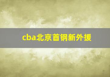 cba北京首钢新外援