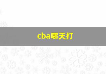 cba哪天打