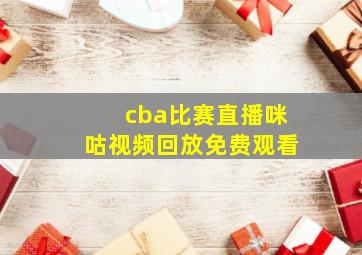 cba比赛直播咪咕视频回放免费观看