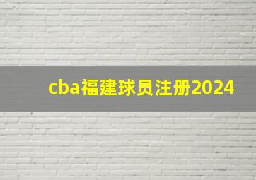 cba福建球员注册2024