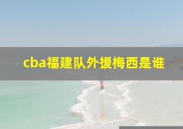 cba福建队外援梅西是谁