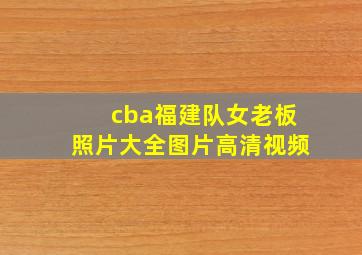 cba福建队女老板照片大全图片高清视频