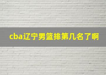 cba辽宁男篮排第几名了啊