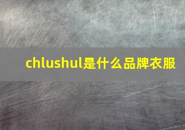 chlushul是什么品牌衣服