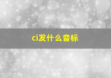 ci发什么音标