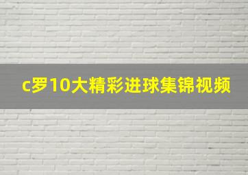 c罗10大精彩进球集锦视频