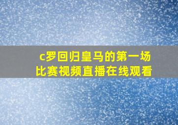 c罗回归皇马的第一场比赛视频直播在线观看