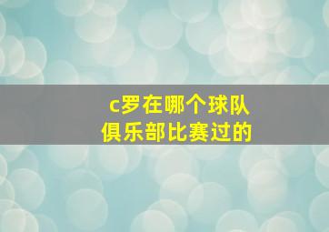 c罗在哪个球队俱乐部比赛过的