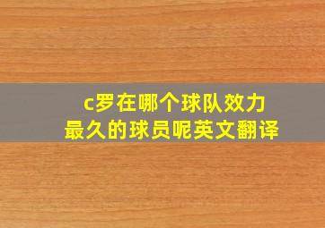 c罗在哪个球队效力最久的球员呢英文翻译