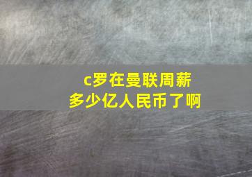 c罗在曼联周薪多少亿人民币了啊